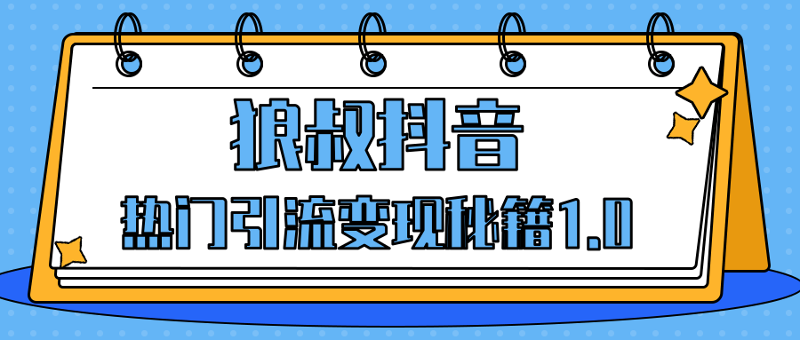 狼叔抖音熱門引流變現(xiàn)秘籍1.0，人人都可以撈金的項(xiàng)目，讓你的視頻曝光10W+