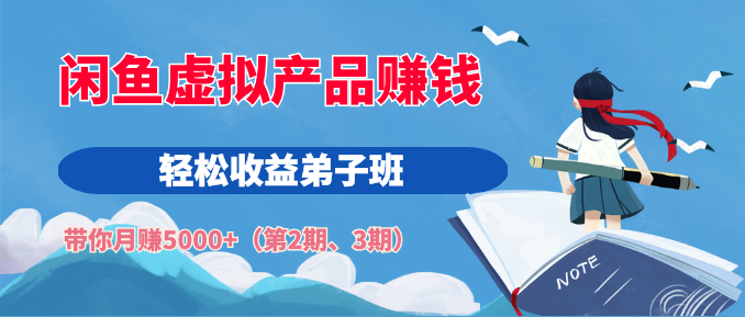 閑魚虛擬產(chǎn)品賺錢輕松收益弟子班，帶你月賺5000+（第2期、3期）