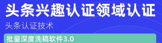 價(jià)值600元頭條認(rèn)證技術(shù)：頭條興趣認(rèn)證領(lǐng)域認(rèn)證準(zhǔn)備軟件（附批量深度洗稿軟件3.0）