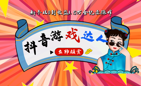 抖音游戲達人推廣從0到月入1.5萬詳細教程