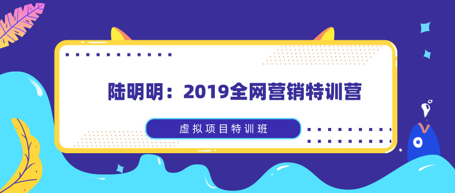 陸明明：2020全網營銷特訓營_虛擬項目特訓班全套教程