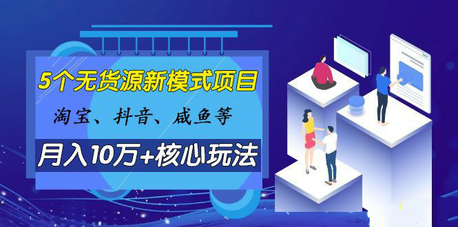 淘寶、抖音、咸魚等5個(gè)無(wú)貨源新模式項(xiàng)目月入10萬(wàn)+核心玩法