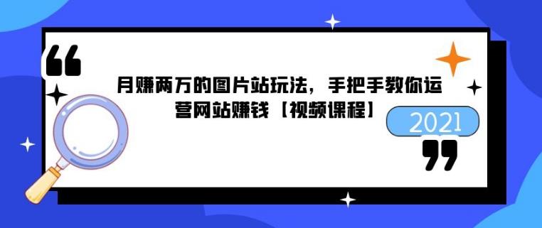 月賺兩萬(wàn)的圖片站玩法，手把手教你運(yùn)營(yíng)網(wǎng)站賺錢(qián)【視頻課程】