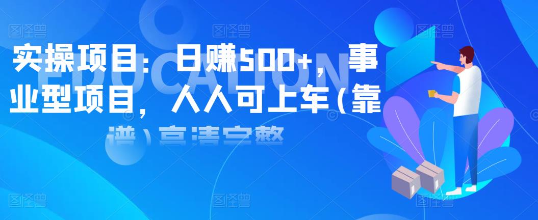 實(shí)操項(xiàng)目：日賺500+，事業(yè)型項(xiàng)目，人人可上車(靠譜)高清完整