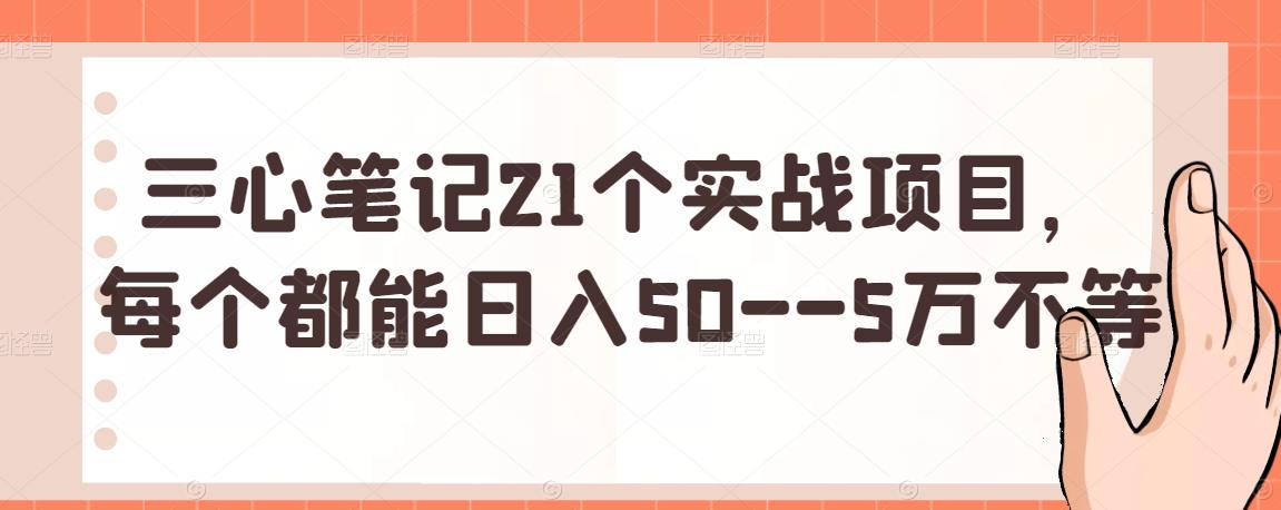 三心筆記21個實戰(zhàn)項目，每個都能日入50–5萬不等